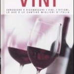 Vini. Conoscere e riconoscere i vini, le uve e i vitigni migliori d’Italia